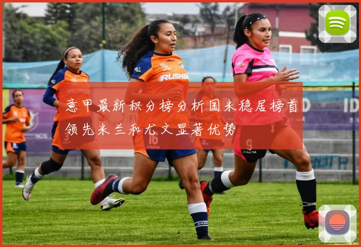 意甲最新积分榜分析国米稳居榜首领先米兰和尤文显著优势