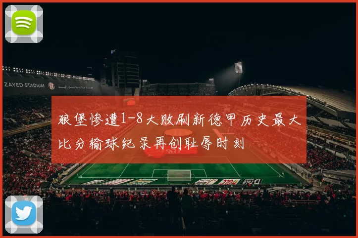 狼堡惨遭1-8大败刷新德甲历史最大比分输球纪录再创耻辱时刻